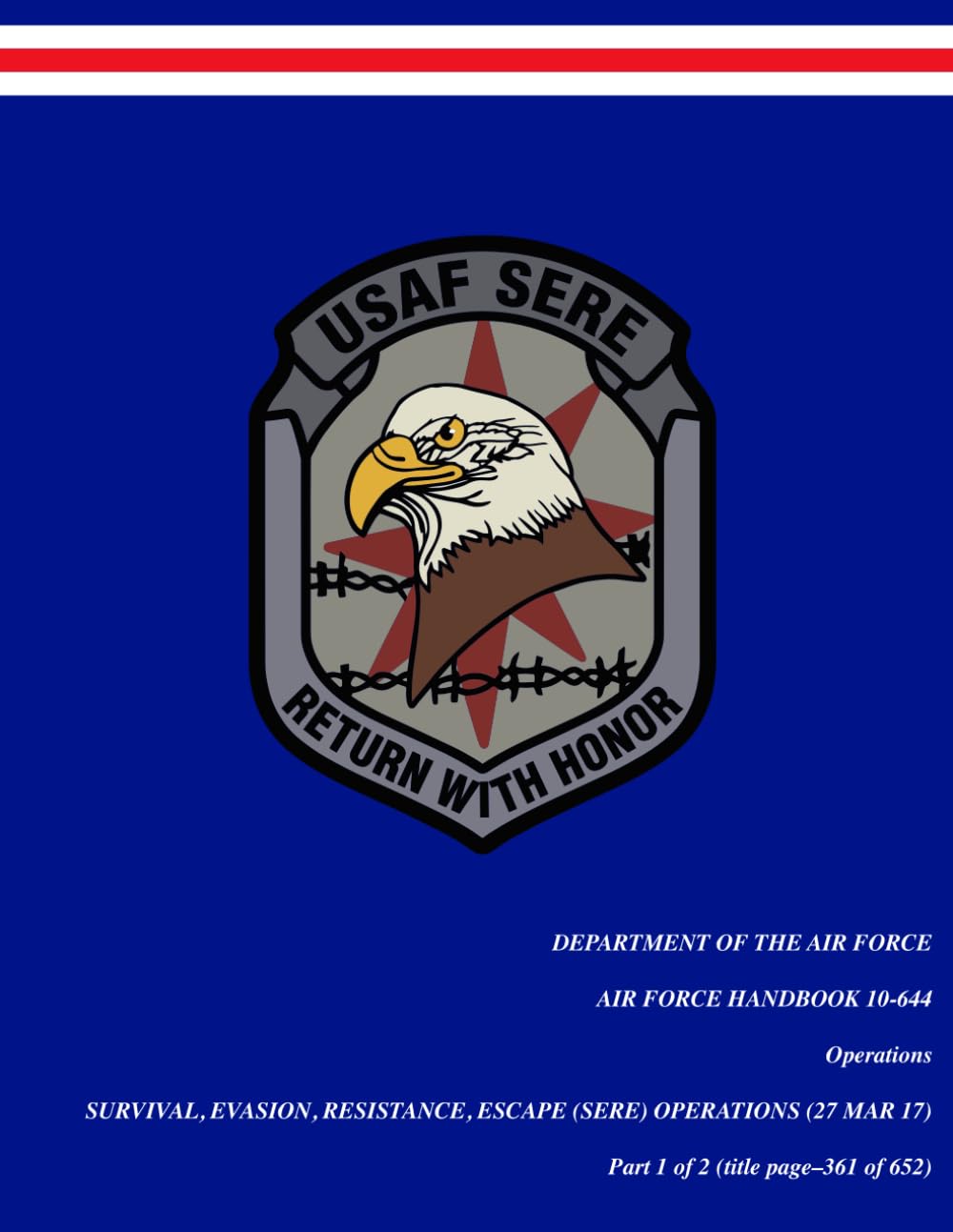 U.S. Air Force Handbook AFH 10-644, Survival, Evasion, Resistance, Escape (SERE) Operations (PART 1 of 2) | 27 March 2017: The Complete Air Force ... 2) (Department of the Air Force publications)