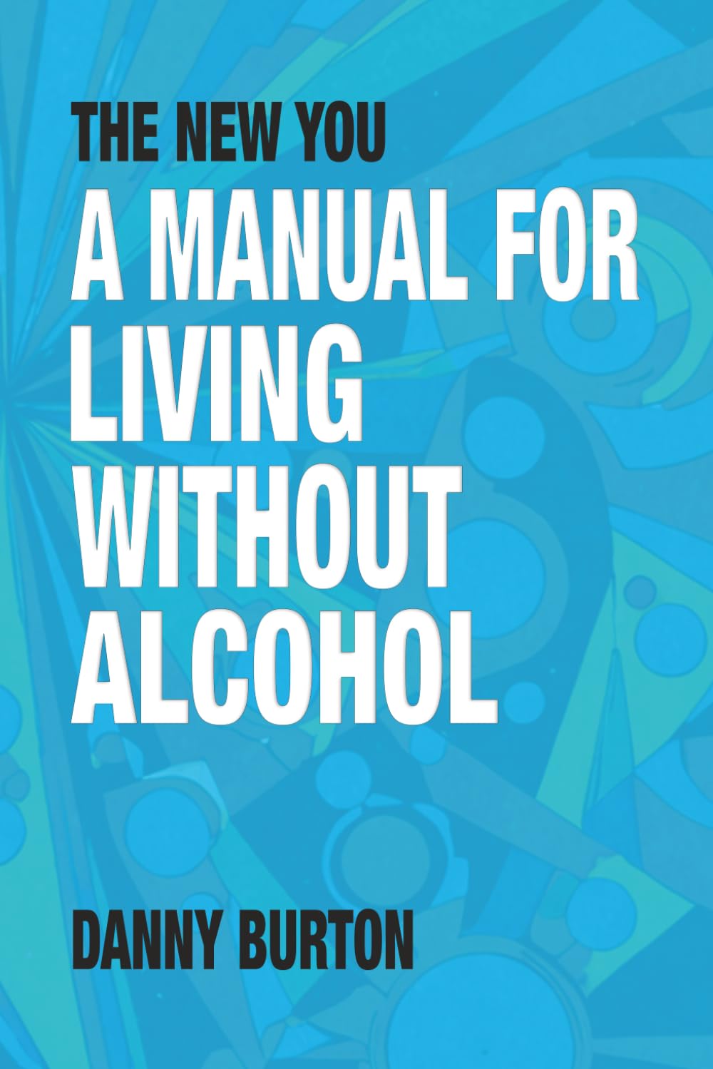 The New You: A Manual For Living Without Alcohol
