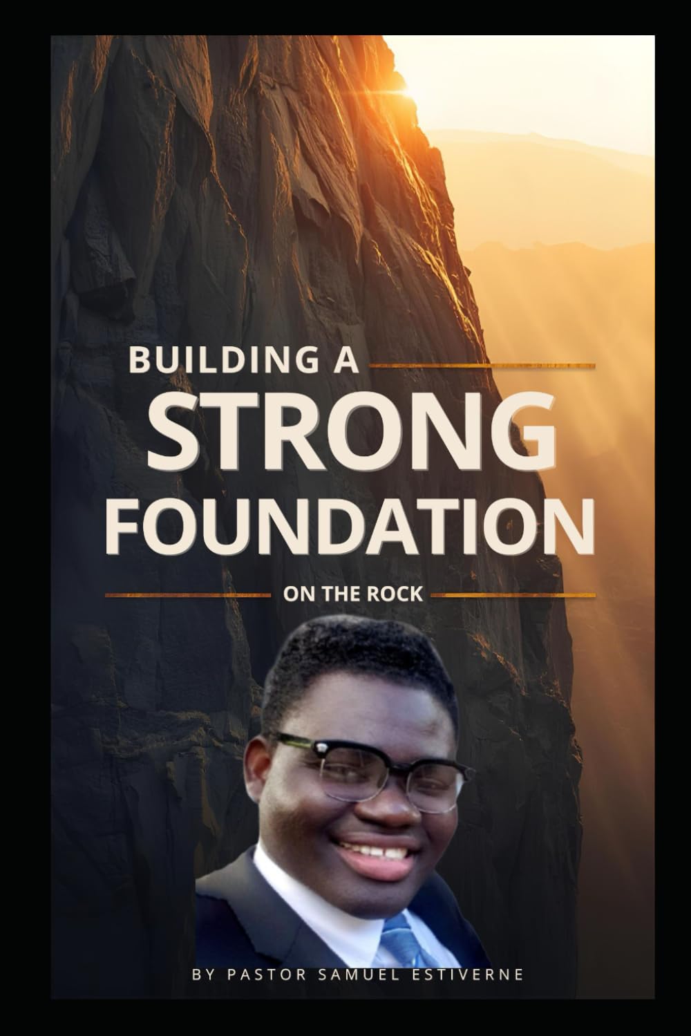 Building a Strong Foundation on the Rock: Is your life built on a foundation that can survive the storm? (5 Ways to Grow Your Faith)