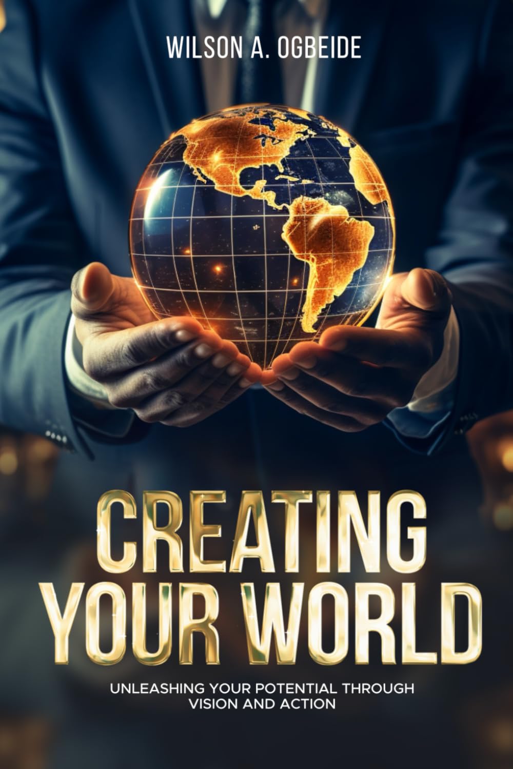 Creating Your World: Unleashing your potential through vision and action