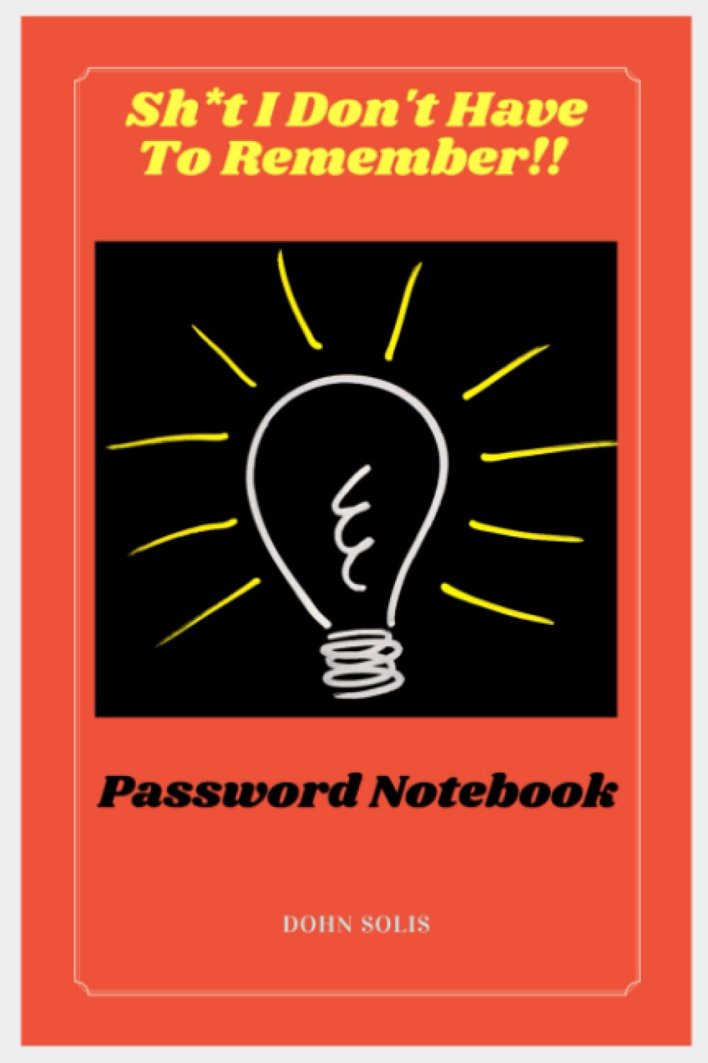 "Sh*t I Don't Have To Remember!!" Password Notebook