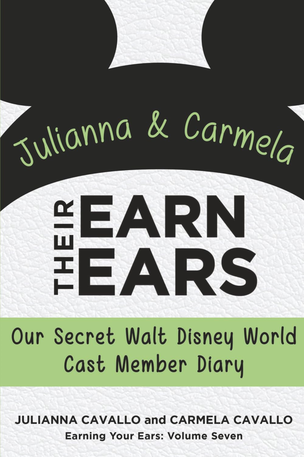 Julianna and Carmela Earn Their Ears: Our Secret Walt Disney World Cast Member Diary (Earning Your Ears)