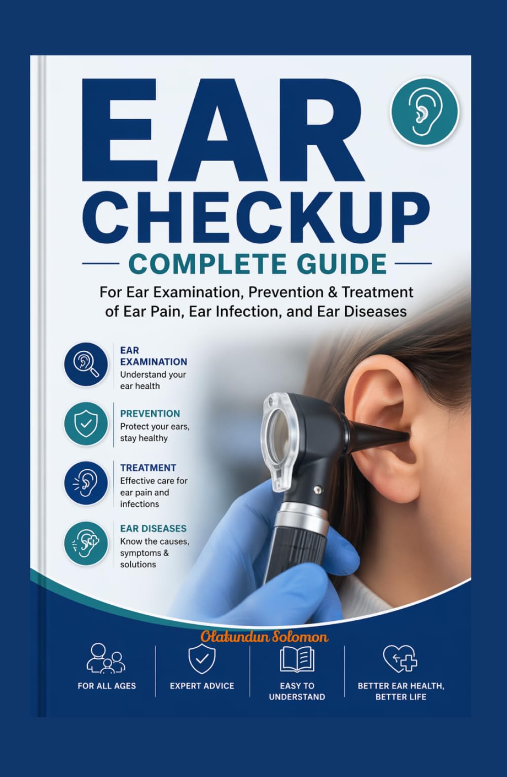 EAR CHECKUP COMPLETE GUIDE: For Ear Examination, Prevention & Treatment of Ear Pain, Ear Infection, and Ear Diseases