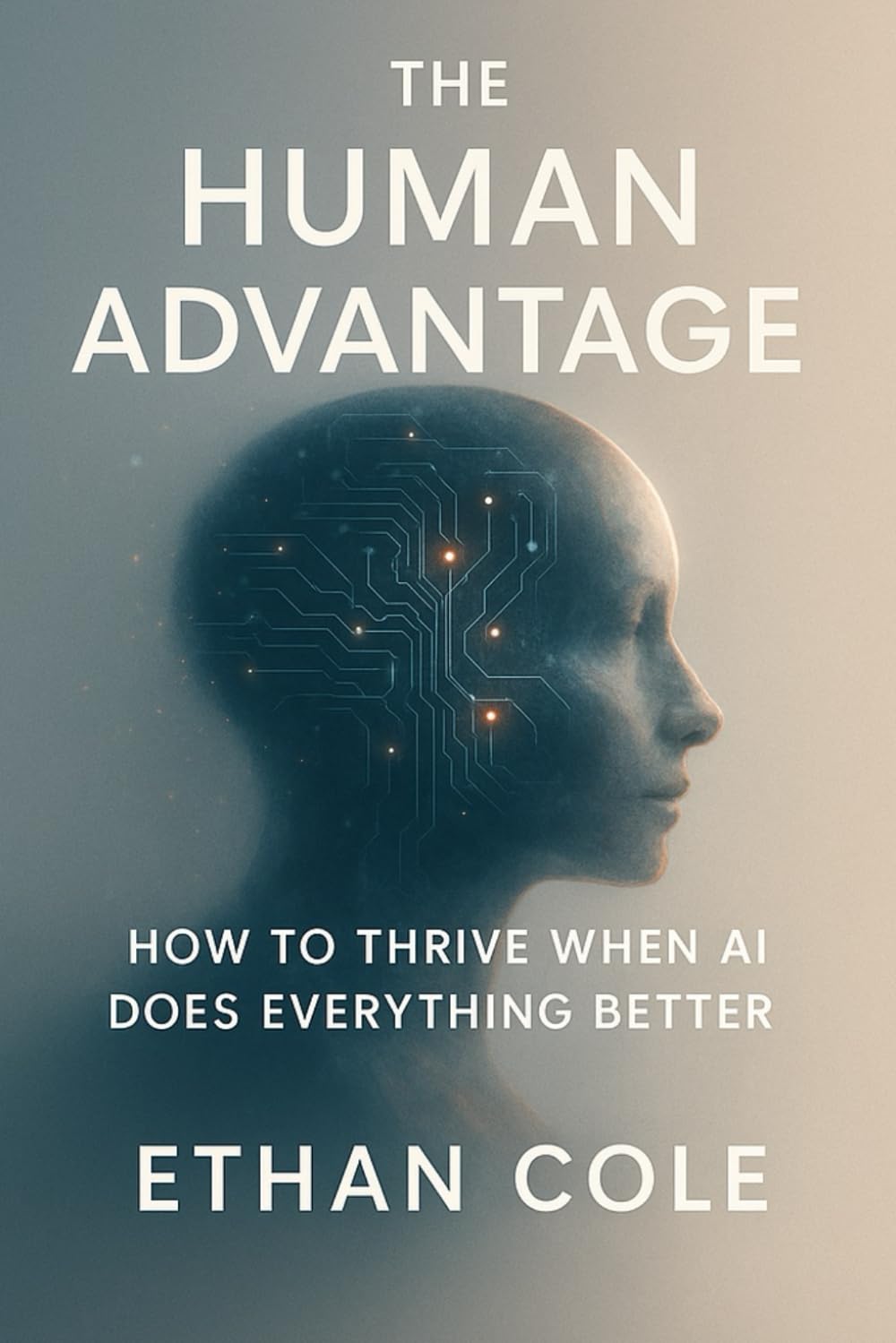 The Human Advantage: How to Thrive When AI Does Everything Better