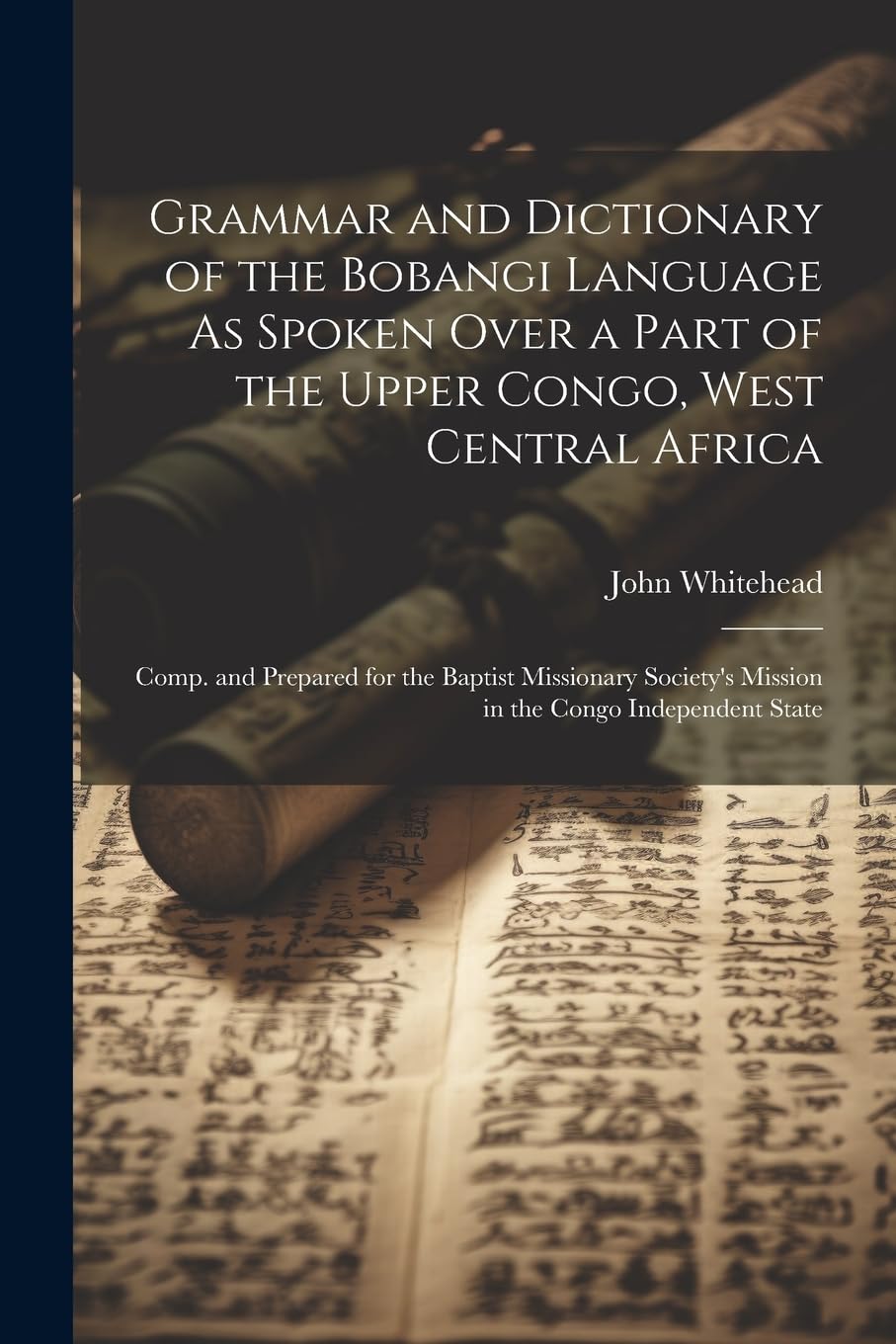 Grammar and Dictionary of the Bobangi Language As Spoken Over a Part of the Upper Congo, West Central Africa: Comp. and Prepared for the Baptist ... Mission in the Congo Independent State