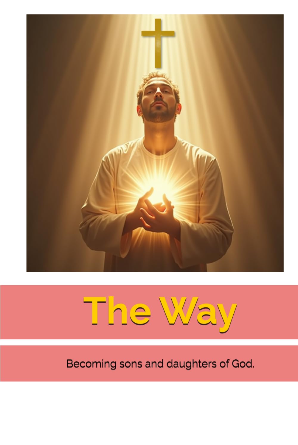 The Way: Becoming sons and daughters of God.