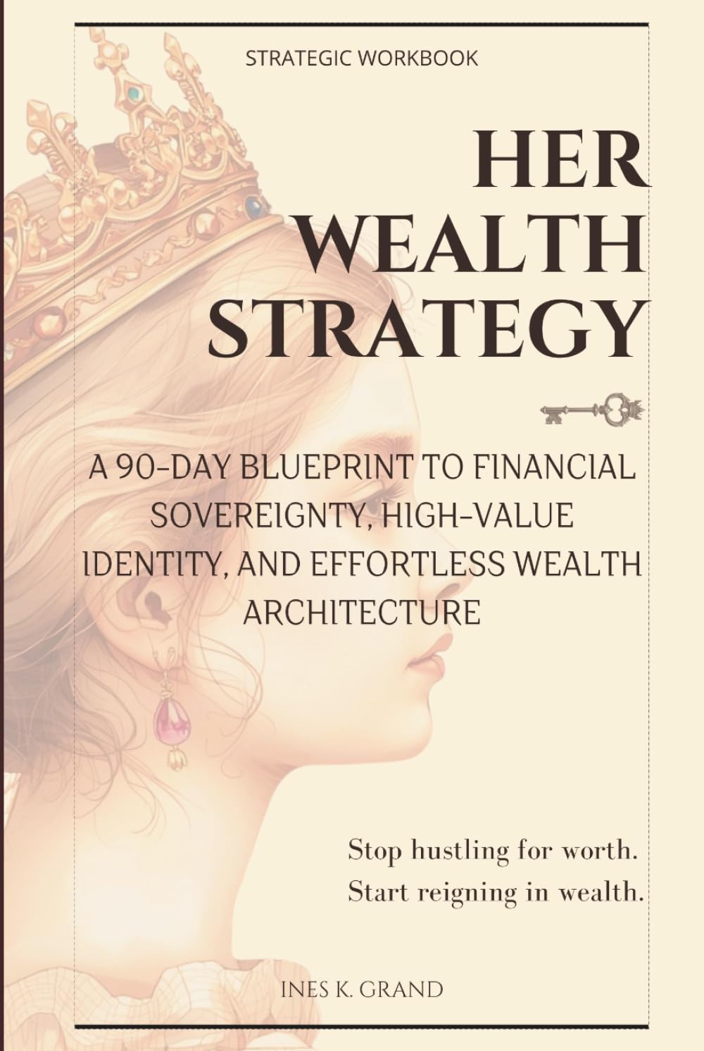 Her Wealth Strategy: A 90-Day Blueprint to Financial Sovereignty, High-Value Identity, and Effortless Wealth Architecture (The Sovereign Protocol)