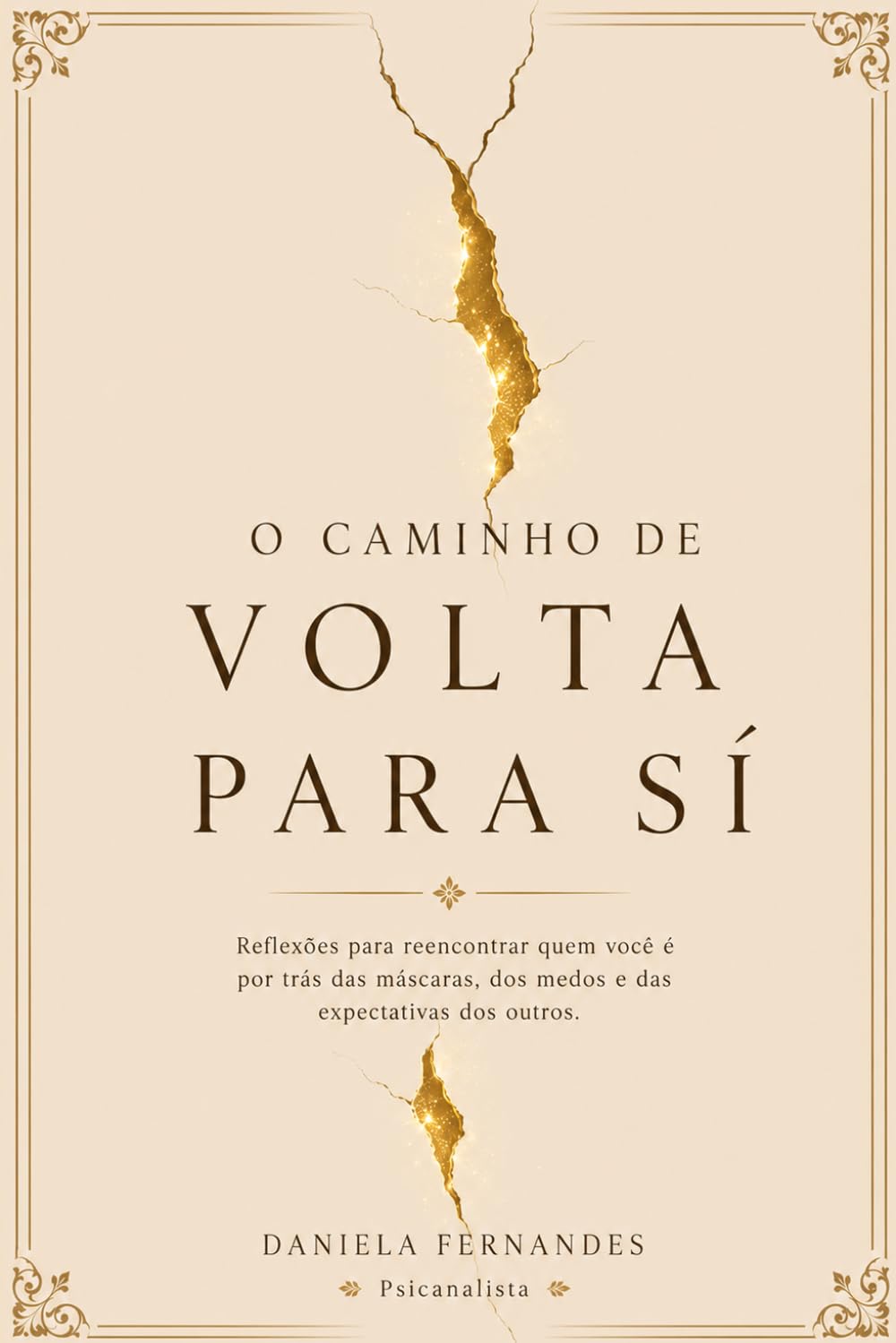 O Caminho de VOLTA PARA SI: Reflexões para reencontrar quem você é por trás das máscaras, dos medos e das expectativas dos outros.