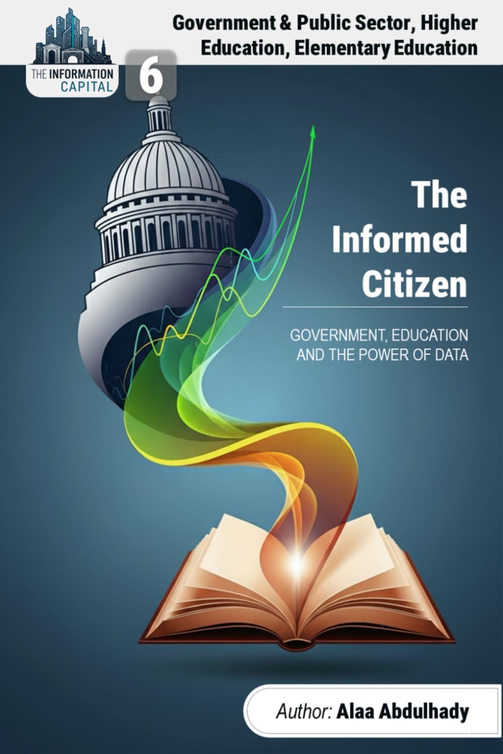 The Information Capital: The Informed Citizen: Leveraging Business Intelligence and Data Analytics in Government and Education