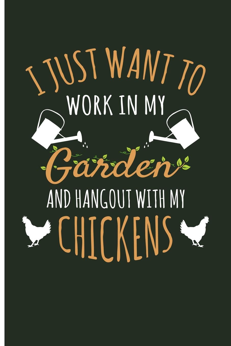 I Just Want To Work In My Garden And Hangout Out With My Chickens: Chicken Gifts For Chicken Lovers Farm Journal - Blank Lined Journal Notebook Planner