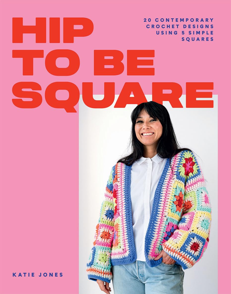 Hip to Be Square: 20 Contemporary Crochet Designs Using 5 Simple Squares By Kat