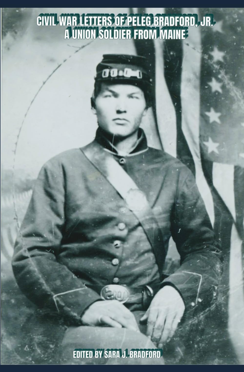 Civil War Letters of Peleg Bradford, Jr.: A Union Soldier From Maine