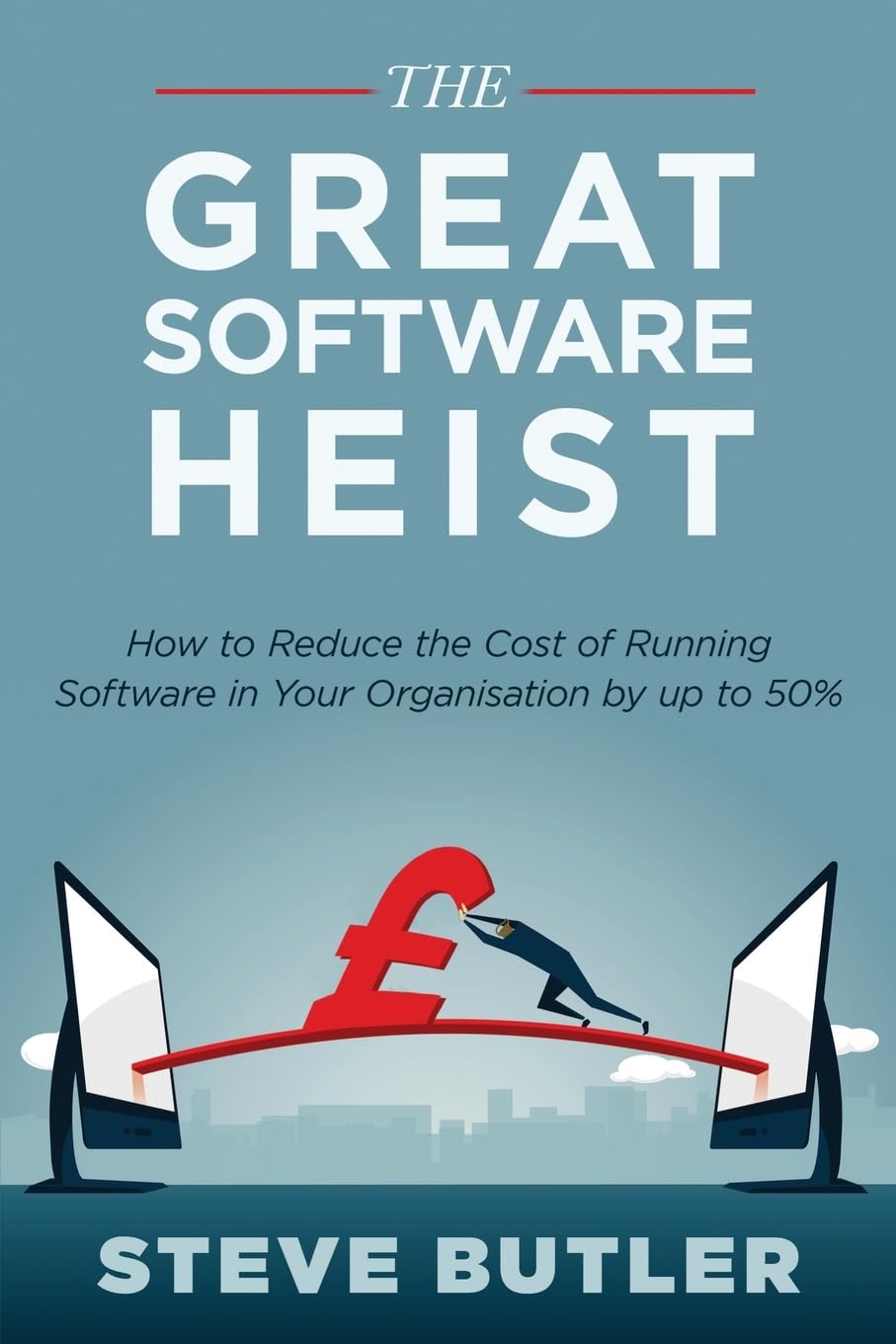 The Great Software Heist: How to reduce the costs of running software in your organisation by up to 50%