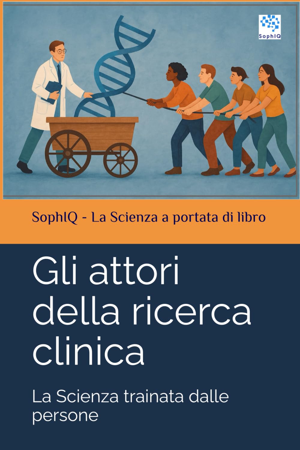 Gli attori della ricerca clinica: La Scienza trainata dalle persone (SophIQ – La Scienza a portata di libro)