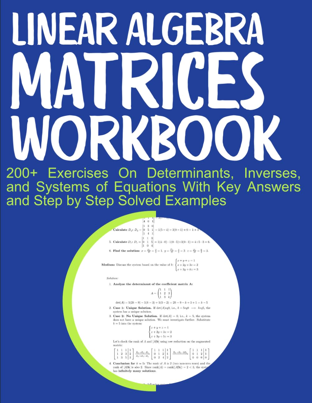 Linear Algebra Matrices Workbook 200+ Exercises On Determinants, Inverses, and Systems of Equations With Key Answers and Step by Step Solved Examples