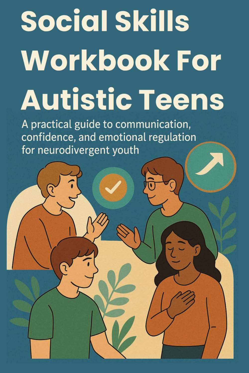 Social Skills Workbook For Autistic Teens: A practical guide to communication, confidence, and emotional regulation for neurodivergent youth