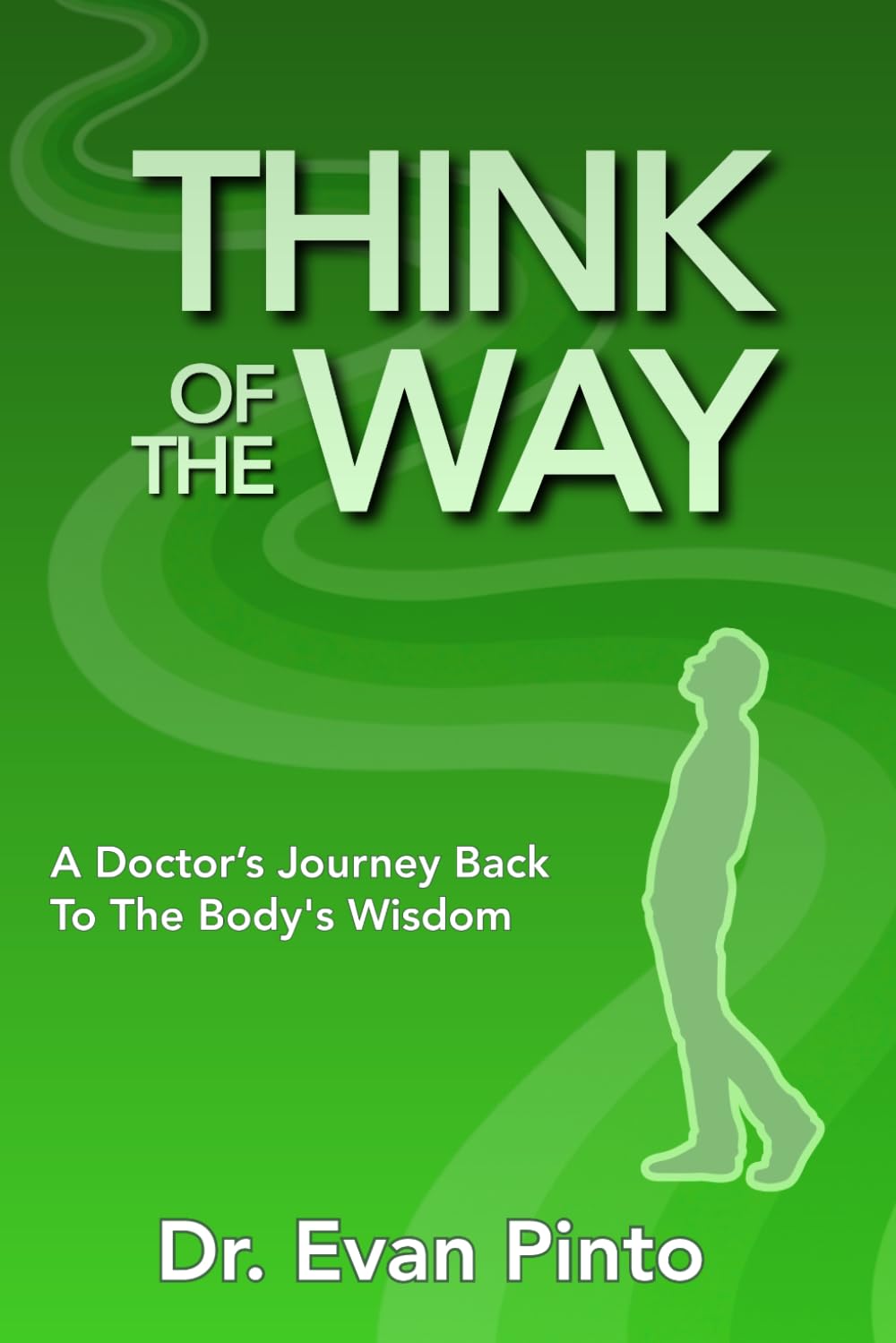 Think Of The Way: A Doctor’s Journey Back To The Body's Wisdom