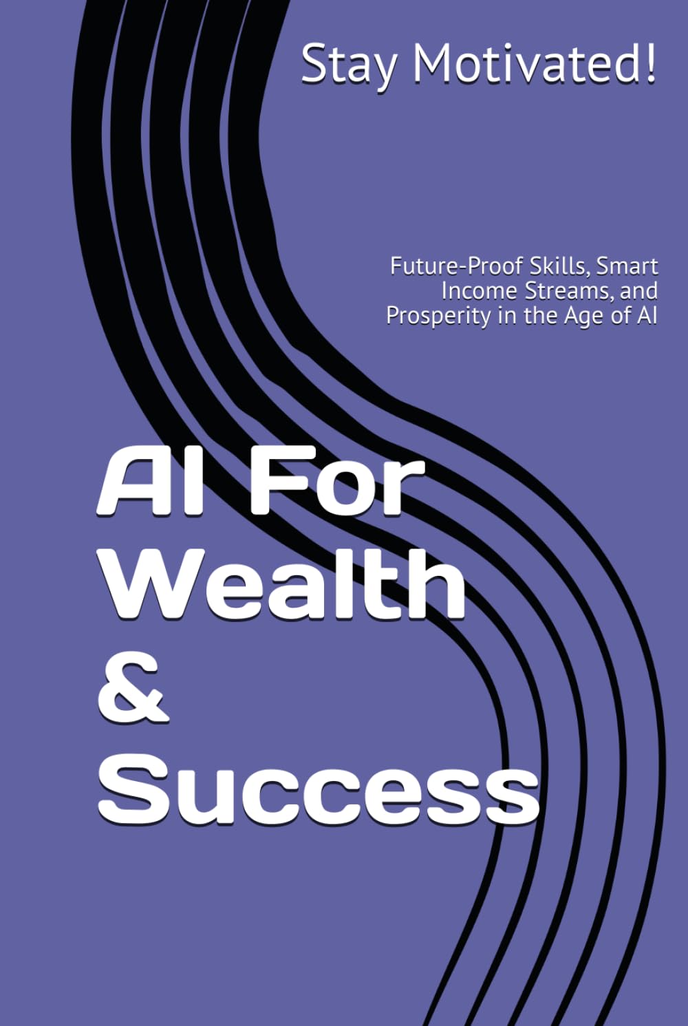 AI For Wealth & Success: Future-Proof Skills, Smart Income Streams, and Prosperity in the Age of AI (The AI for Success Series)