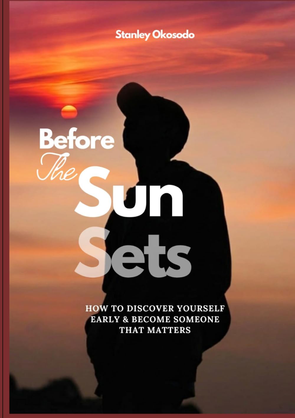 Before The Sun Sets: How to Discover Yourself Early and Become Someone That Matters