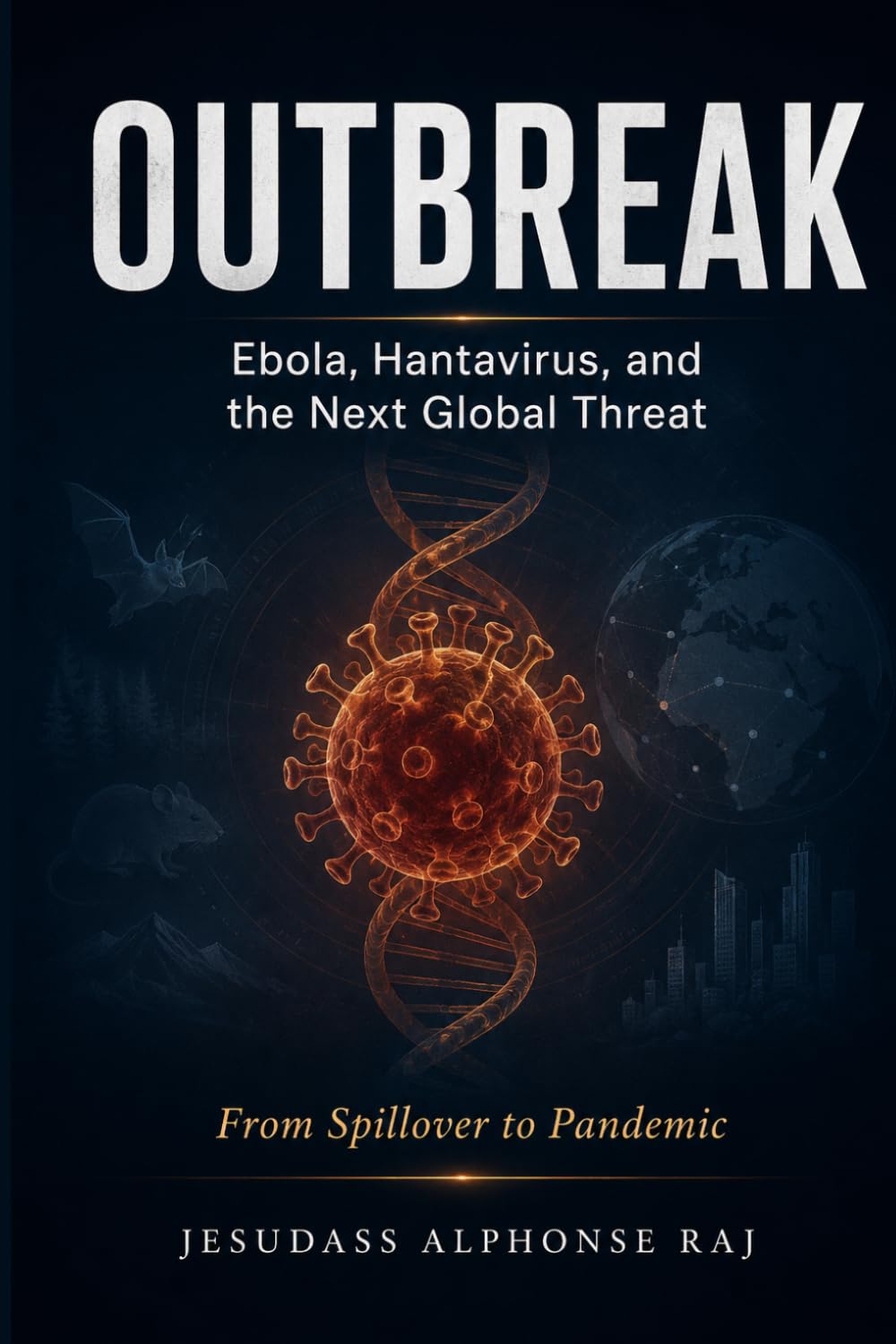 OUTBREAK Ebola, Hantavirus, and the Next Global Threat: From Spillover to Pandemic- A Dual Audience Guide for Healthcare Professionals and the Public