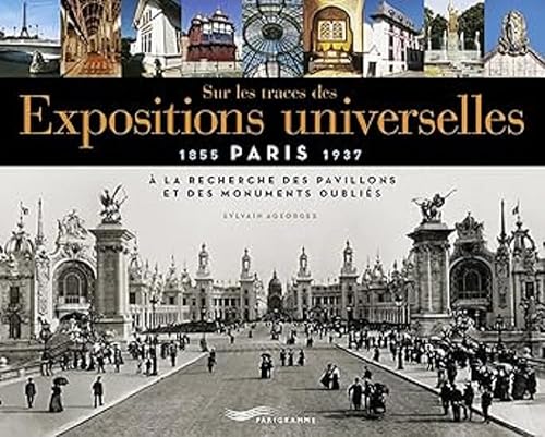 Sur les traces des expositions universelles - À la recherche des pavillons et des monuments oubliés: A la recherche des pavillons et des monuments oubliés