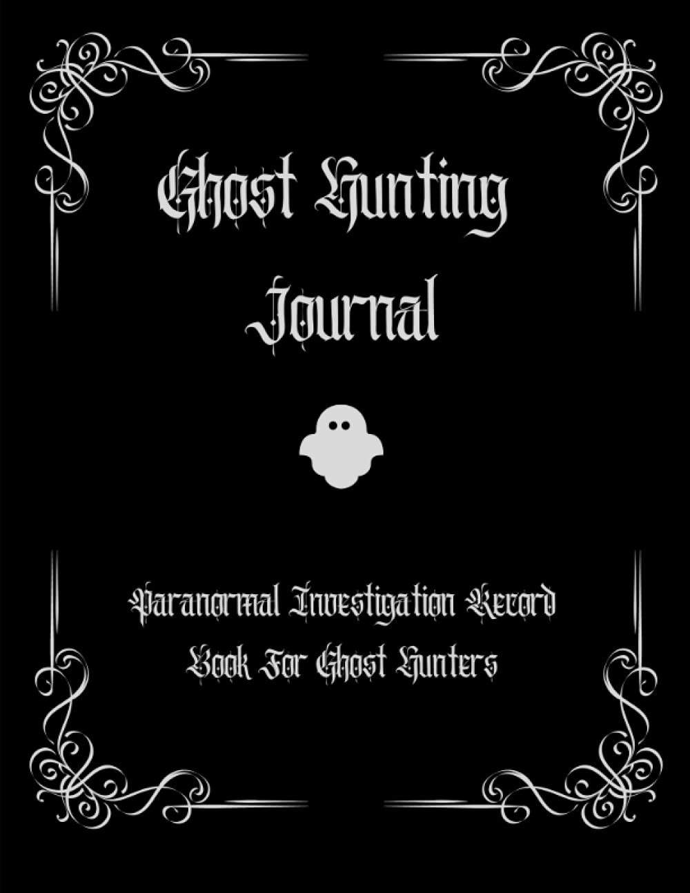 Ghost Hunting Journal: Paranormal Investigation Record Book For Ghost Hunters - Notebook Chronicle