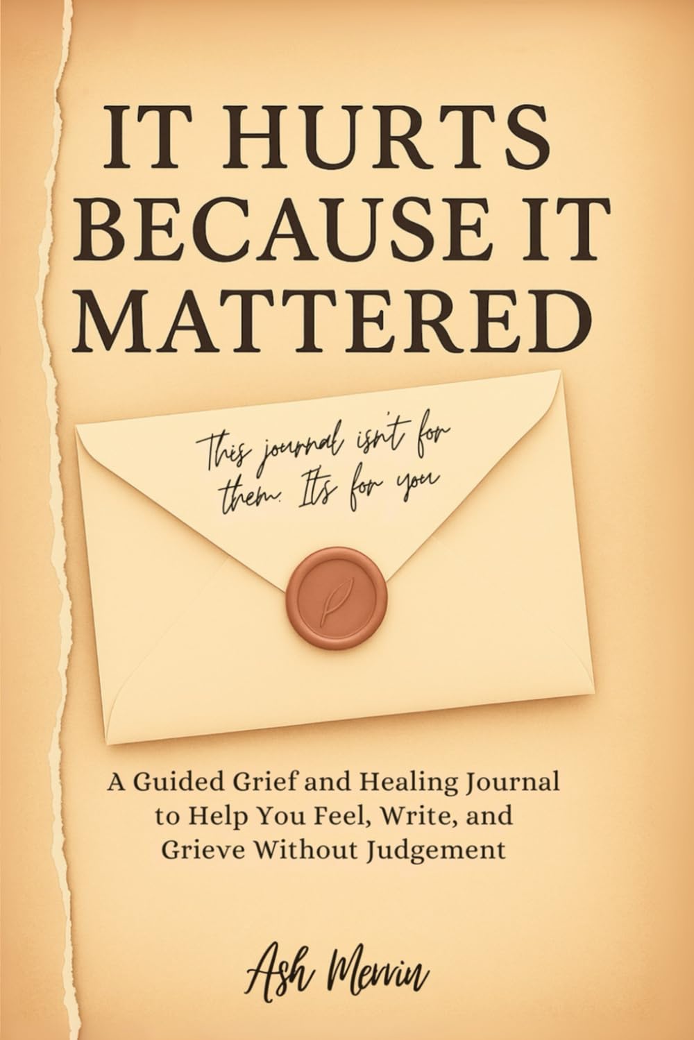 It Hurts Because It Mattered: A Guided Grief and Healing Journal to Help You Feel, Write, and Grieve Without Judgment
