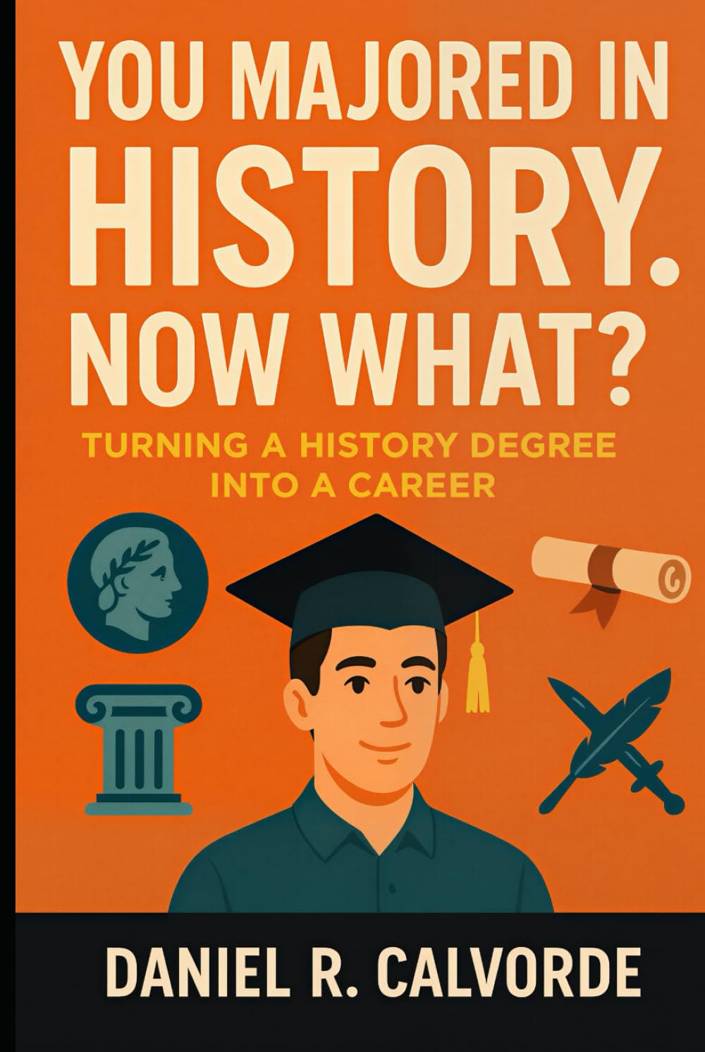 You Majored in History. Now What?: Turning a History Degree into a Career