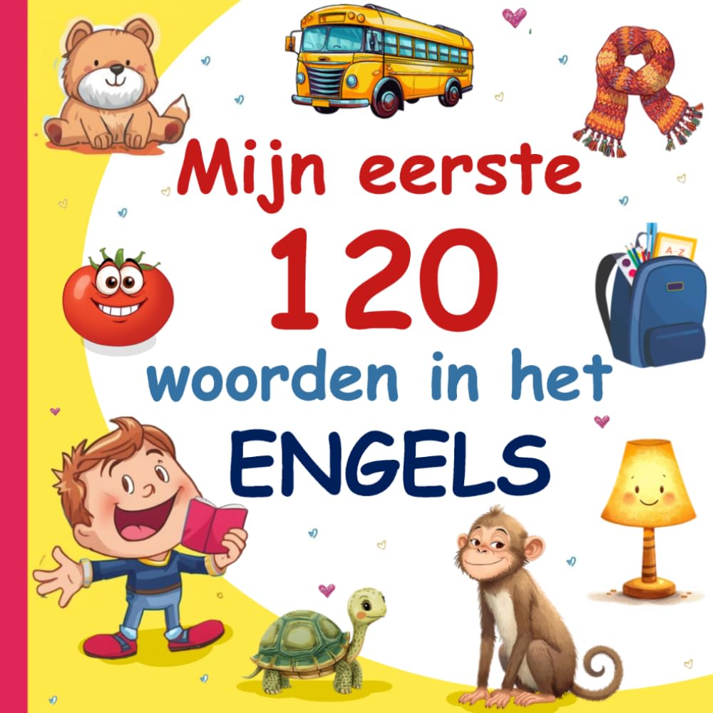 Mijn Eerste 120 Woorden In Het Engels: Leer Engels, een tweetalig Nederlands-Engels afbeeldingenwoordenboek voor kinderen.