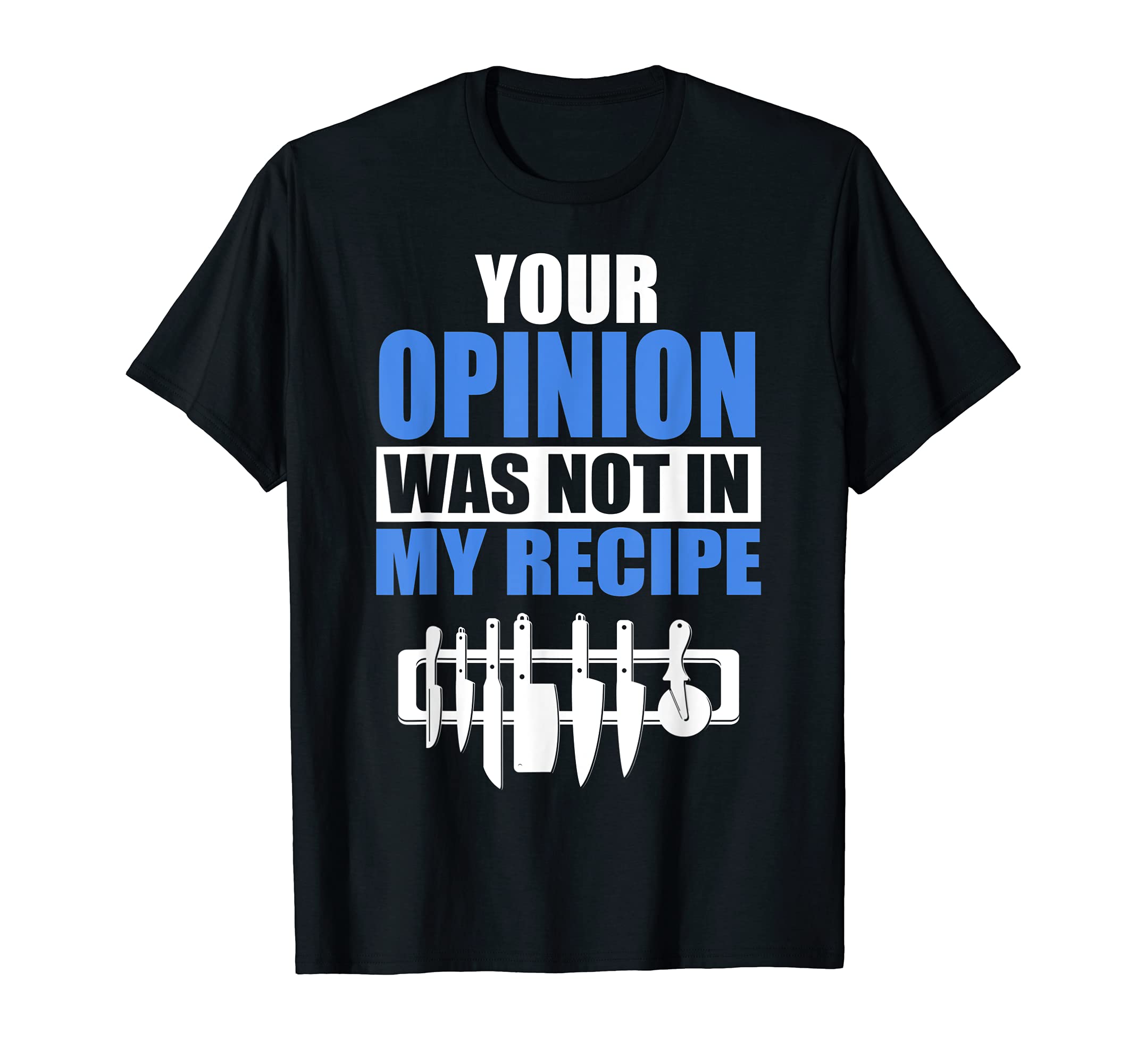 Cool Chef ShirtsChef Shirt - Your Opinion Was Not In My Recipe Tee