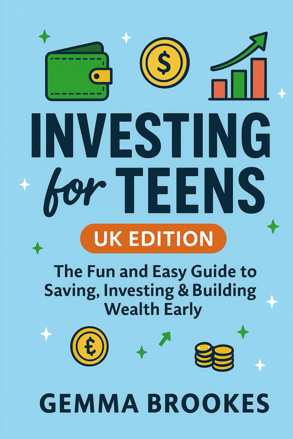 Investing for Teens UK Edition: The Fun and Easy Guide to Saving, Investing & Building Wealth Early