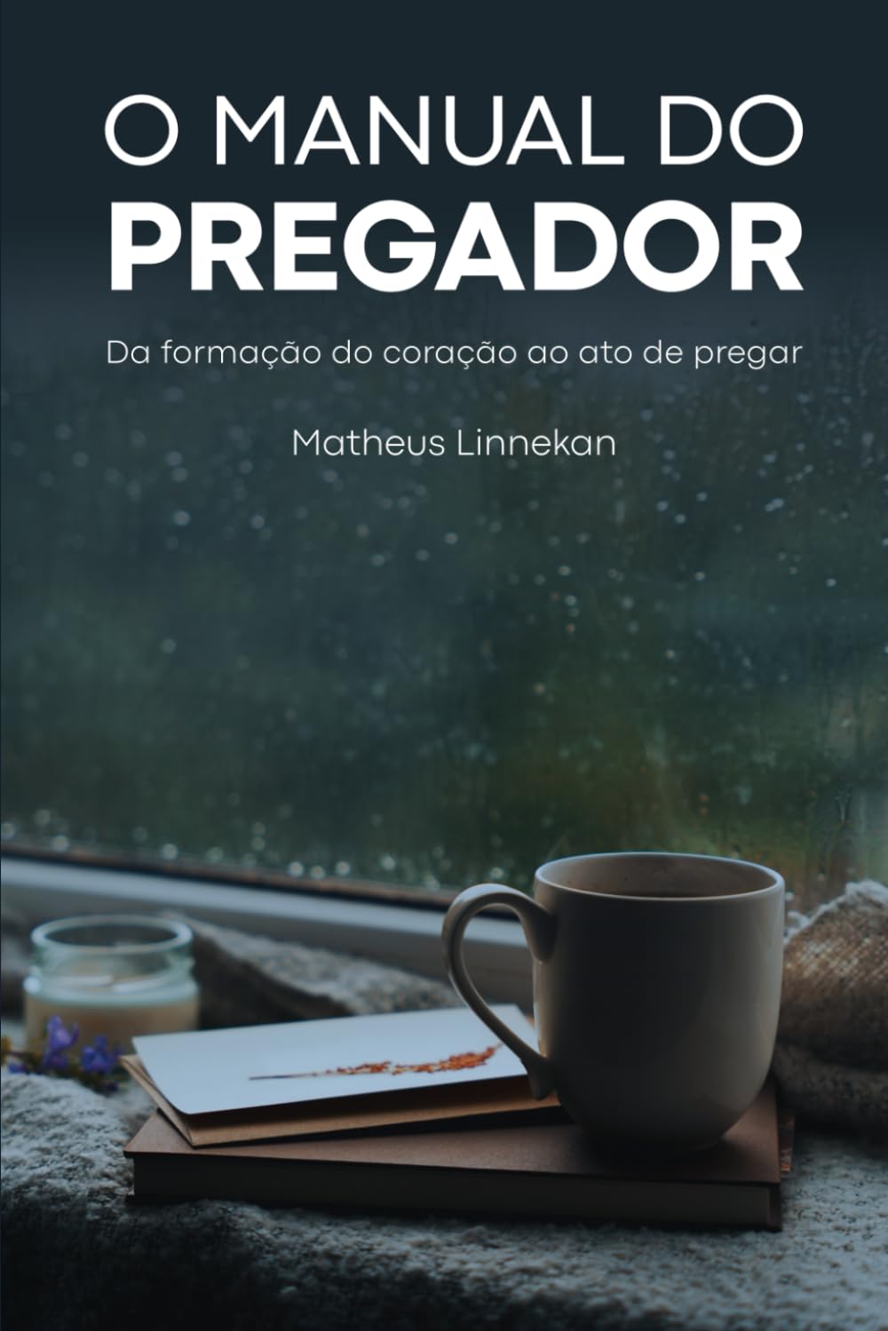 O Manual do Pregador: Da formação do coração ao ato de pregar