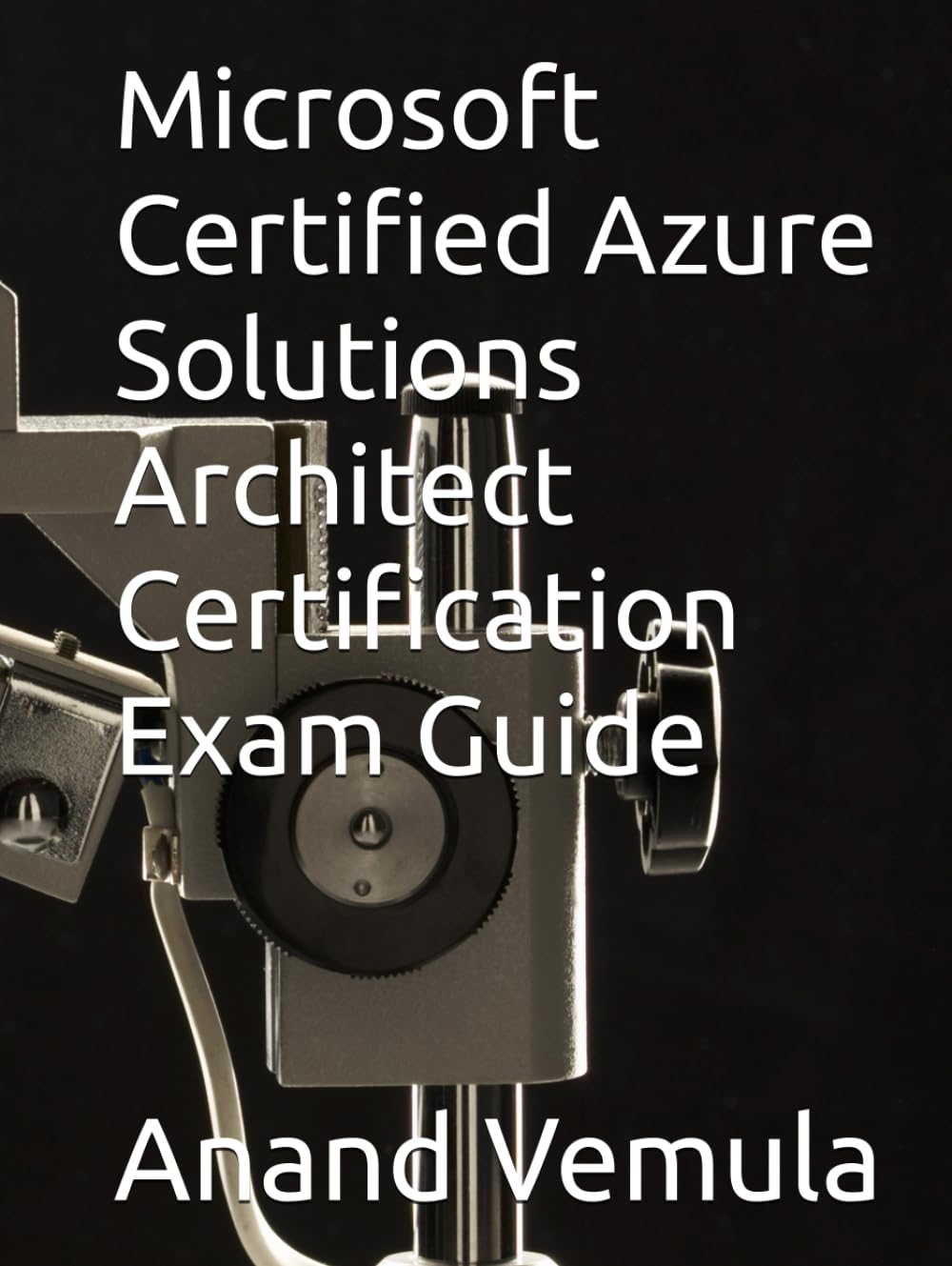 Microsoft Certified Azure Solutions Architect Certification Exam Guide