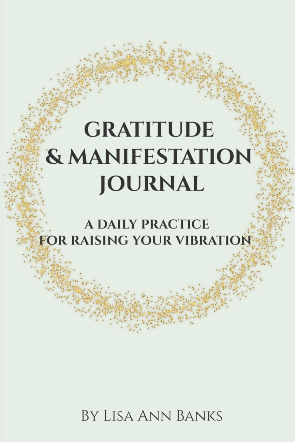 Gratitude & Manifestation Journal: A Daily Practice to Raising Your Vibration