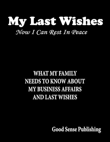 My Last Wishes: Now I Can Rest In Peace. What My Family Needs To Know About My Business Affairs and Last Wishes. Funeral. Death. 8.5x11 Paperback Planner Journal Diary
