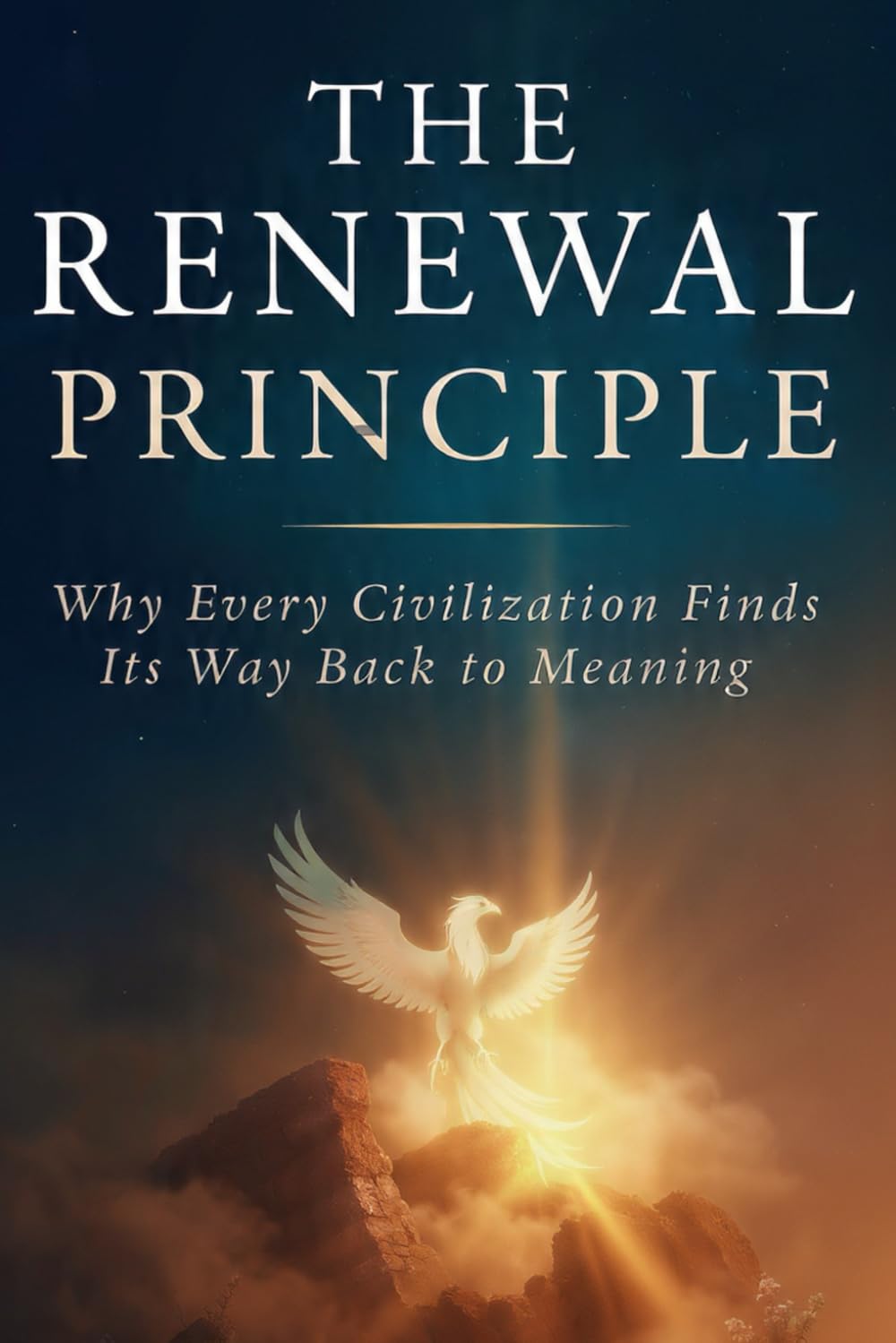 The Renewal Principle: How Every Civilization Finds Its Way Back to Meaning