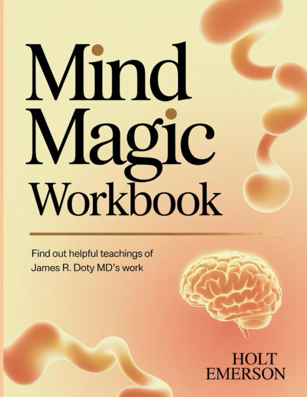 Mind Magic Workbook: Find out helpful teachings of James R. Doty MD's work
