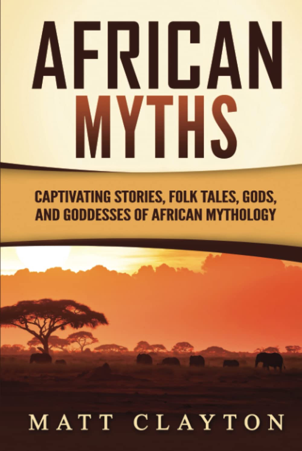 African Myths: Captivating Stories, Folk Tales, Gods, and Goddesses of African Mythology (Legends and Gods of Africa)