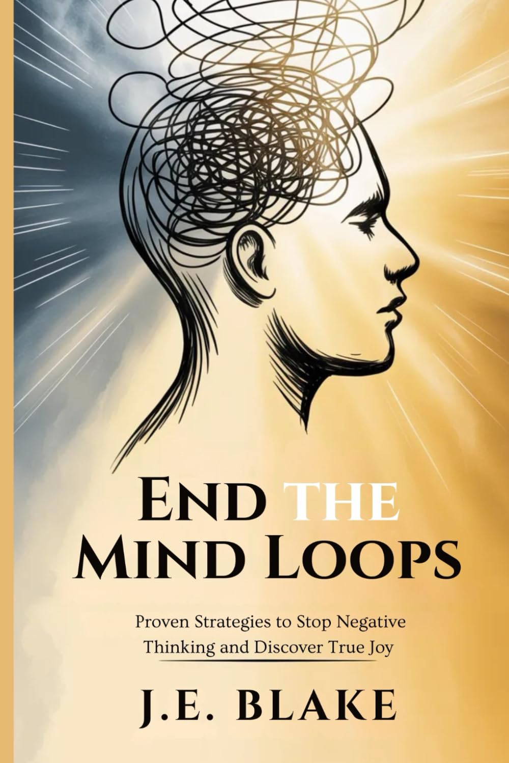 End the Mind Loops: Proven Strategies to Stop Negative Thinking and Discover True Joy