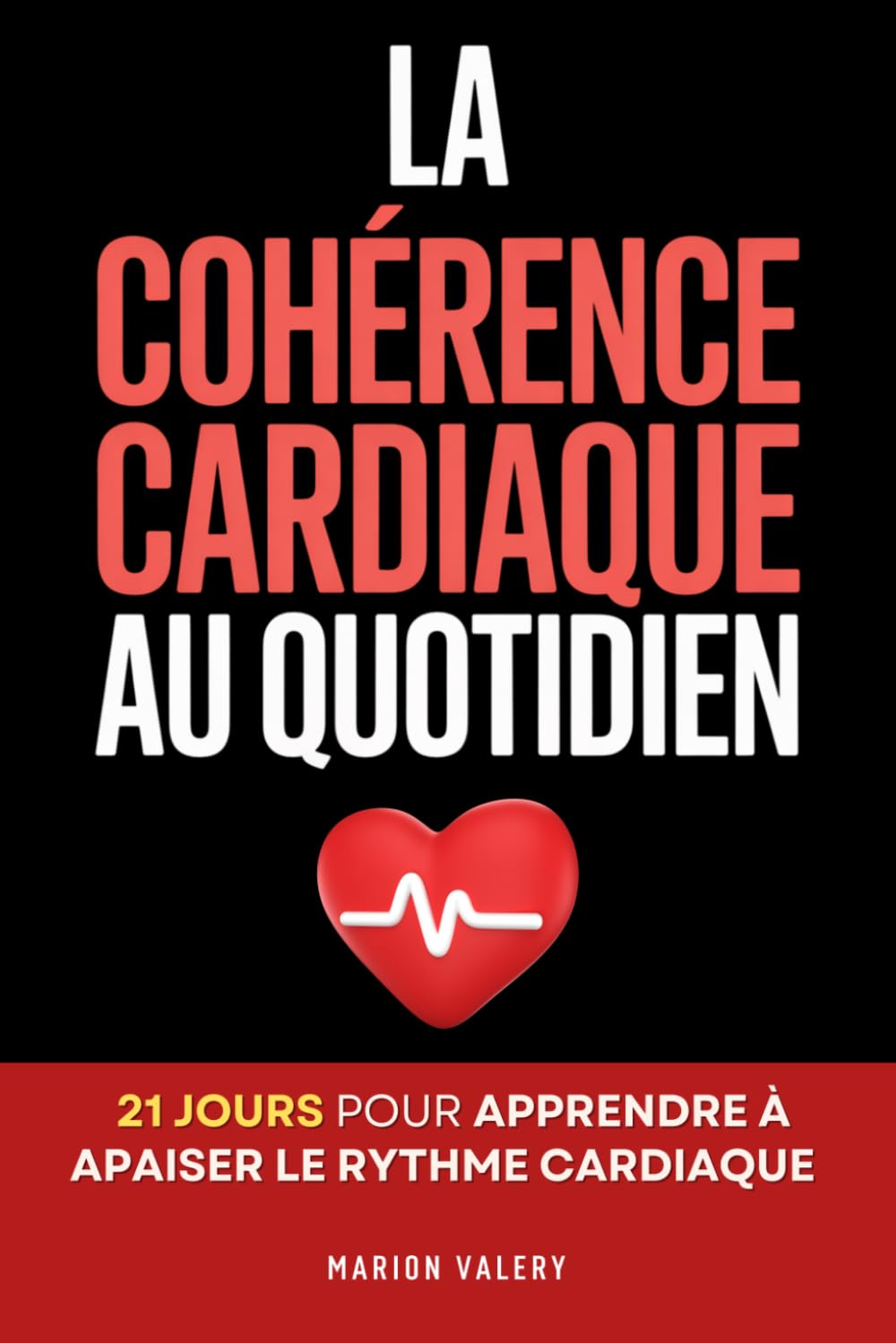 La Cohérence Cardiaque au Quotidien: La méthode en 21 jours pour apaiser le stress et retrouver l’équilibre émotionnel | Je Me Sens Bien Avec La ... Cardiaque | Cohérence Cardiaque 365