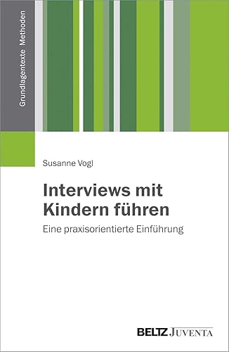 Interviews mit Kindern führen: Eine praxisorientierte Einführung (Grundlagentexte Methoden)