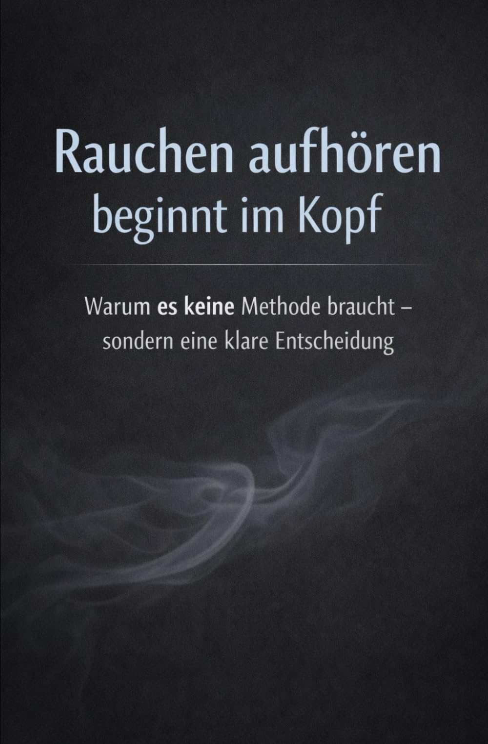 Rauchen aufhören beginnt im Kopf: Warum es keine Methode braucht - sondern eine klare Entscheidung