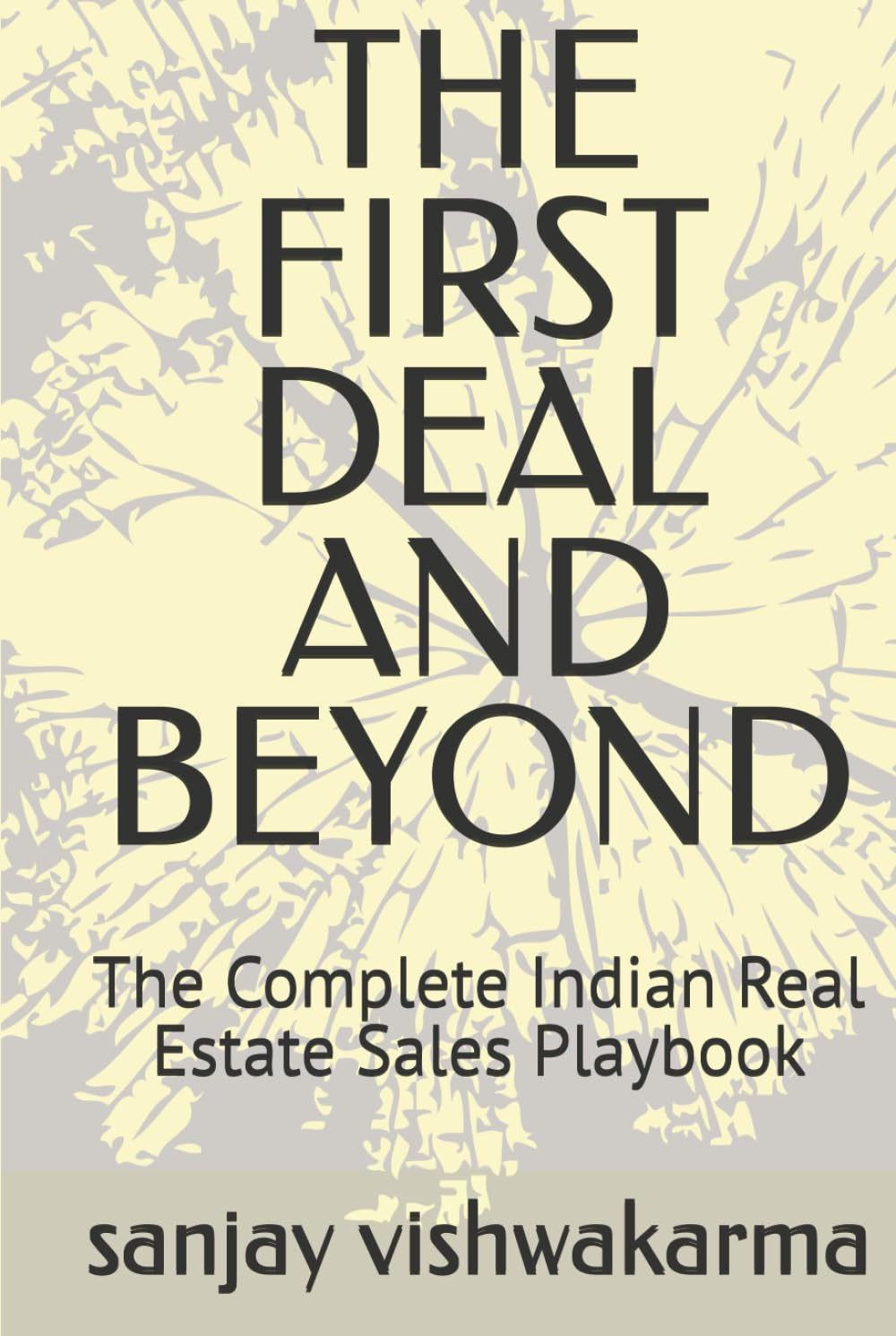 THE FIRST DEAL AND BEYOND: The Complete Indian Real Estate Sales Playbook