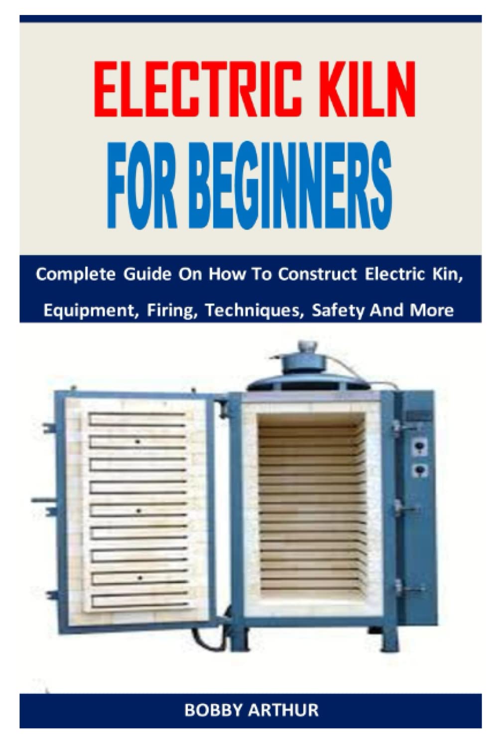 Buy ELECTRIC KILN FOR BEGINNERS Complete Guide On How To Construct
