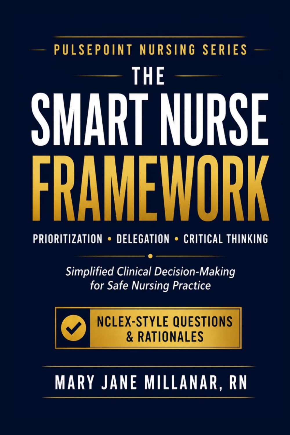 The Smart Nurse Framework: Prioritization, Delegation & Critical Thinking Simplified with NCLEX-Style Questions and Rationales (PULSEPOINT NURSING SERIES)