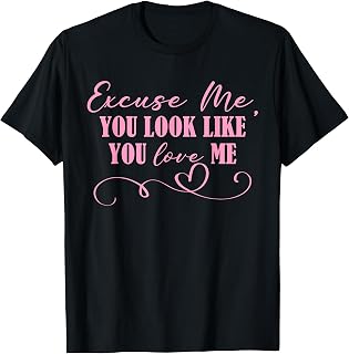 Excuse Me You Look Like You Love Me Funny Valentine's Day T-Shirt