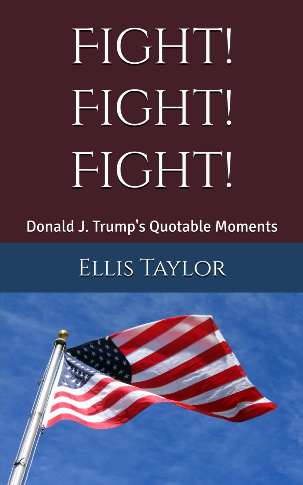 Fight! Fight! Fight!: Donald J. Trump's Quotable Moments