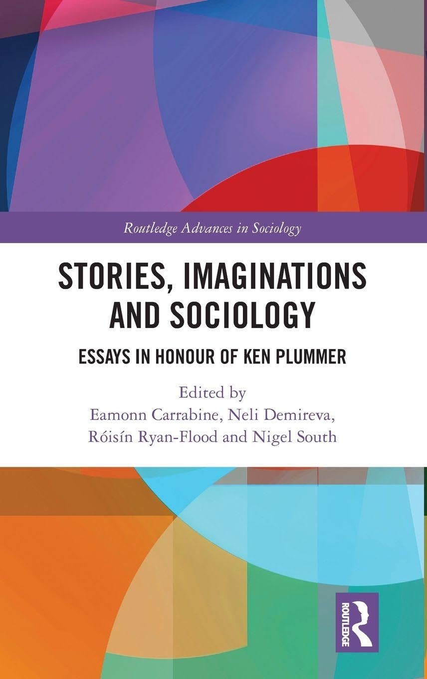 Stories, Imaginations and Sociology: Essays in Honour of Ken Plummer (Routledge Advances in Sociology)