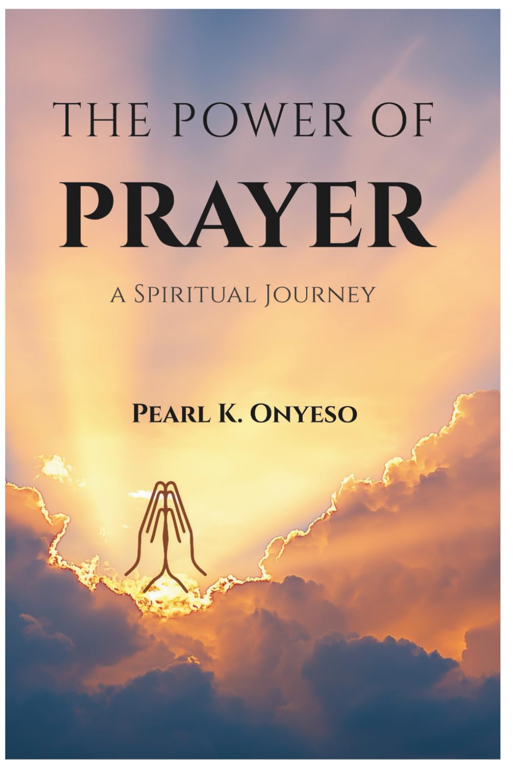 The Power of Prayer: A Spiritual Journey to Strengthen Faith, Find Peace, and Deepen Your Relationship with God