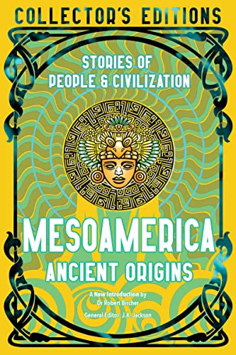 Mesoamerica Ancient Origins: Stories Of People & Civilization (Flame Tree Collector's Editions)